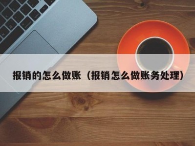 报销的怎么做账（报销怎么做账务处理）