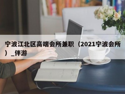 宁波江北区高端会所兼职（2021宁波会所）_伴游